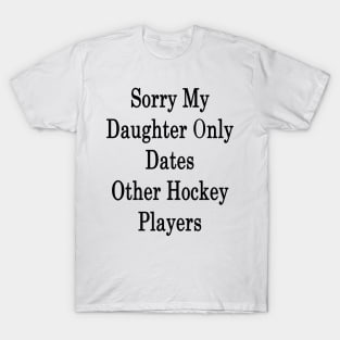 Sorry My Daughter Only Dates Other Hockey Players T-Shirt